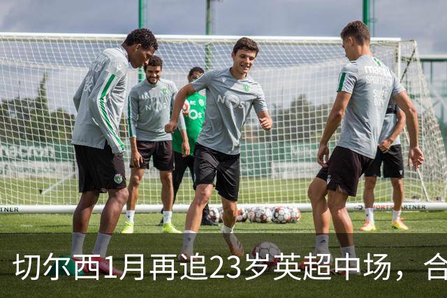 切尔西1月再追23岁英超中场，合同到2028年